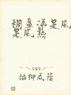 稠鼻涕是风寒还是风热