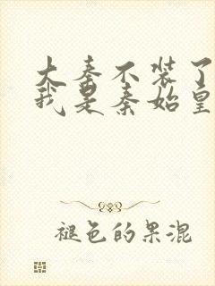 大秦不装了你爹我是秦始皇免费收听