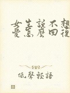 女生说不想谈恋爱怎么回复甜言蜜语