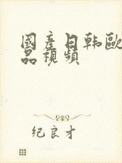 国产日韩欧美精品视频