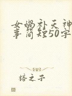 女娲补天神话故事简短50字