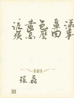 流黄色鼻涕咳黄痰怎么回事封面