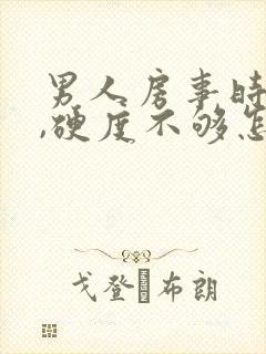 男人房事时间短,硬度不够怎么办