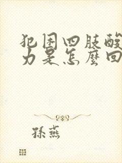 犯困四肢酸软无力是怎么回事