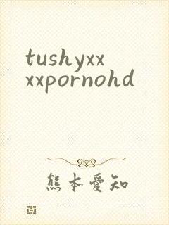 tushyxxxxpornohd封面