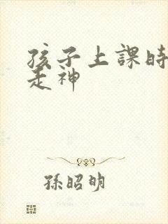 孩子上课时总是走神