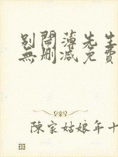 别闹薄先生小说无删减免费阅读