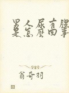 男人尿有腥臭味是怎么回事