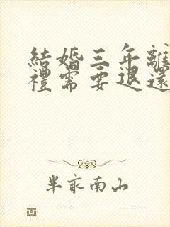 结婚三年离婚彩礼需要退还吗