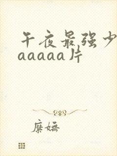 午夜最强少妇aaaaaa片