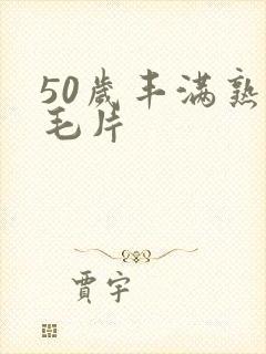50岁丰满熟妇毛片