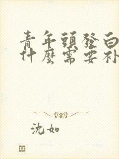 青年头发白是缺什么需要补什么