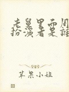 老舅里面周小姐扮演者是谁