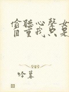 偷听心声女主请自重我只是小反派呀小说