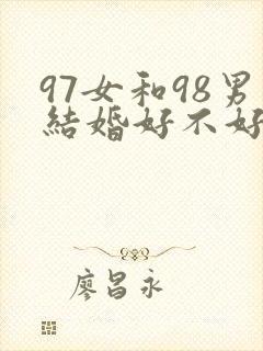 97女和98男结婚好不好