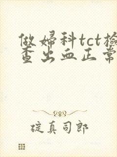 做妇科tct检查出血正常吗