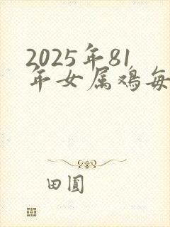 2025年81年女属鸡每月运势