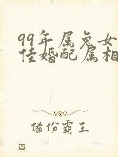 99年属兔女最佳婚配属相