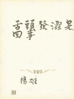 舌头发涩是怎么回事