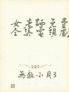 女老师免费观看全集电视剧中文版