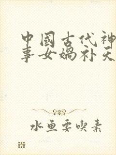 中国古代神话故事女娲补天读后感