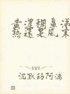 黄浓稠鼻涕是风热还是风寒