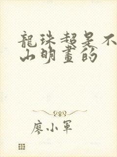 龙珠超是不是鸟山明画的