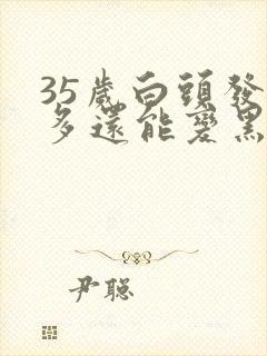 35岁白头发很多还能变黑吗