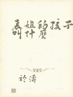 表姐的孩子叫我叫什么