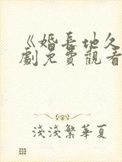 《婚长地久》短剧免费观看全集