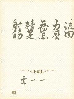 射精无力流出来的是怎么回事