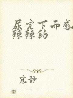 尿完下面感觉火辣辣的