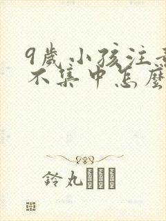 9岁小孩注意力不集中怎么训练封面