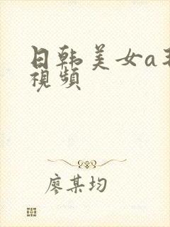日韩美女a毛片视频
