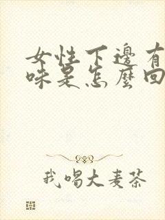 女性下边有腥臭味是怎么回事