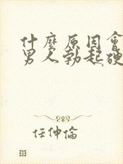 什么原因会导致男人勃起硬度不够