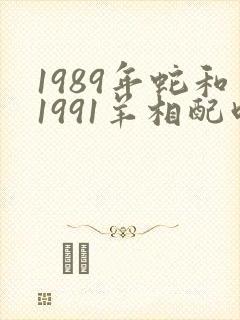 1989年蛇和1991羊相配吗封面