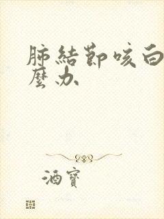 肺结节咳白痰怎么办