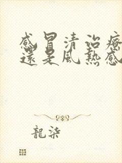 感冒清治疗风寒还是风热感冒