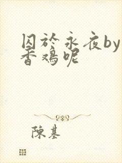 囚于永夜by麦香鸡呢封面