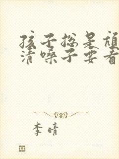 孩子总是吭吭的清嗓子要看什么科