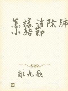 怎样消除肺上的小结节