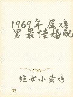 1969年属鸡男最佳婚配属相封面