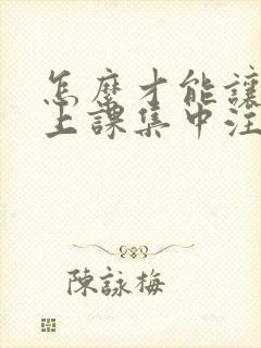 怎么才能让小孩上课集中注意力