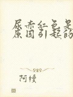 尿赤红色是什么原因引起的