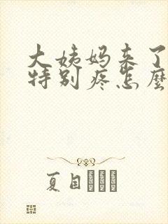 大姨妈来了肚子特别疼怎么办