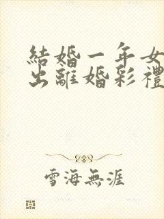 结婚一年女方提出离婚彩礼退吗