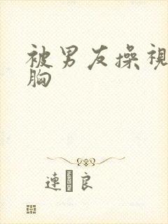 被男友操视频揉胸