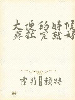 大便的时候肚子疼拉完就好了