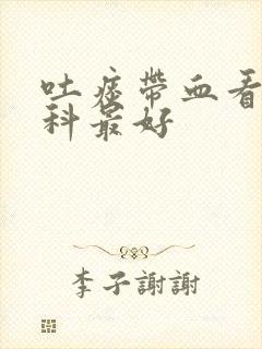 吐痰带血看什么科最好